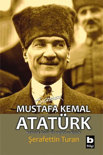 Mustafa Kemal Atatürk - Kendine Özgü Bir Yaşam ve Kişilik Şerafettin T