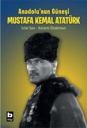 Anadolu'nun Güneşi Mustafa Kemal Atatürk Anadolu'nun Güneşi Mustafa Kemal Atatürk