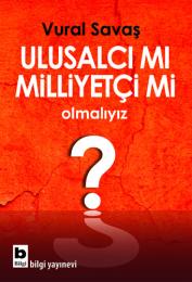 Ulusalcı mı Milliyetçi mi Olmalıyız? Ulusalcı mı Milliyetçi mi Olmalıyız?