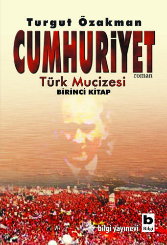 Cumhuriyet - Türk Mucizesi Birinci Kitap Turgut Özakman