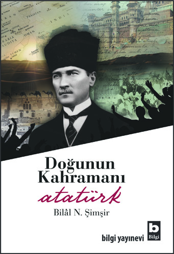 Doğunun Kahramanı Atatürk Bilâl N. Şimşir