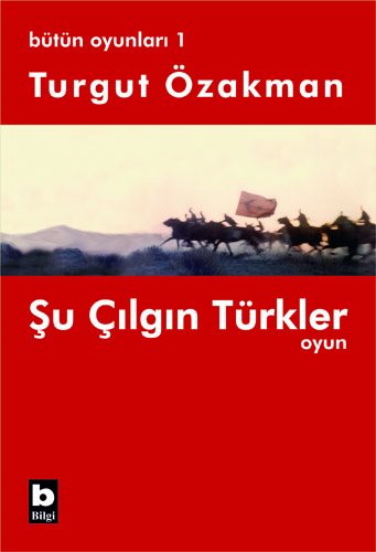 Şu Çılgın Türkler / Bütün Oyunları-1 Turgut Özakman