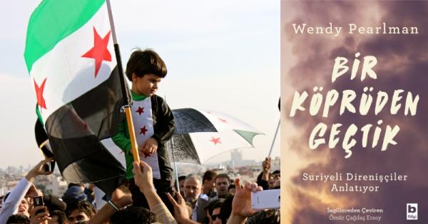 Bir Köprüden Geçtik: Suriye’de Direniş ve
Devrim Günlerinden Kesitler