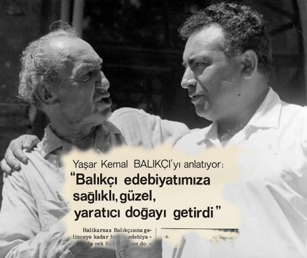 Yaşar Kemal Balıkçı'yı Anlatıyor:
"Balıkçı edebiyatımıza sağlıklı, güzel,
yaratıcı doğayı getirdi."